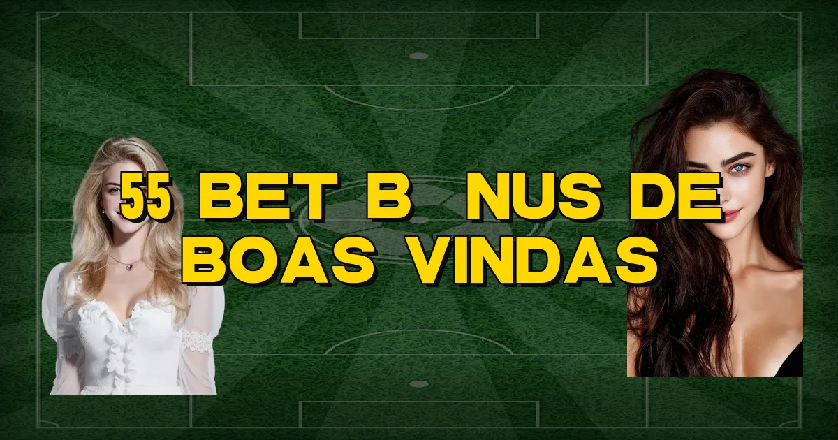 55 Bet Bônus De Boas Vindas Oficial