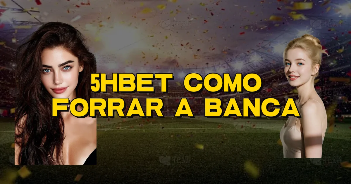5Hbet Como Forrar A Banca Oficial