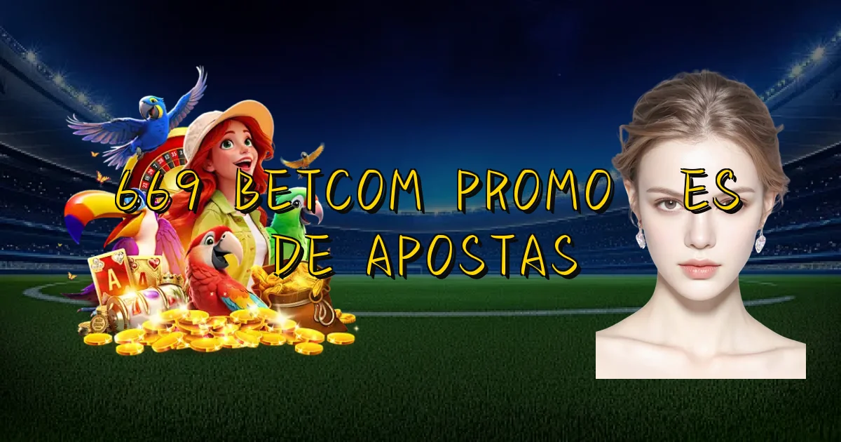 669 Betcom Promoções De Apostas Oficial