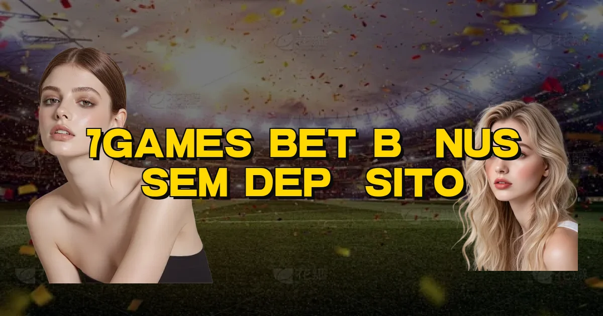 7Games Bet Bônus Sem Depósito Oficial