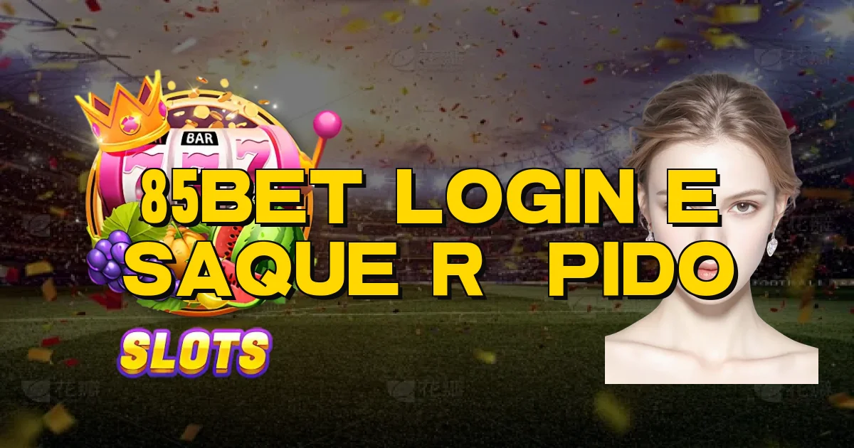 85Bet Login E Saque Rápido Oficial