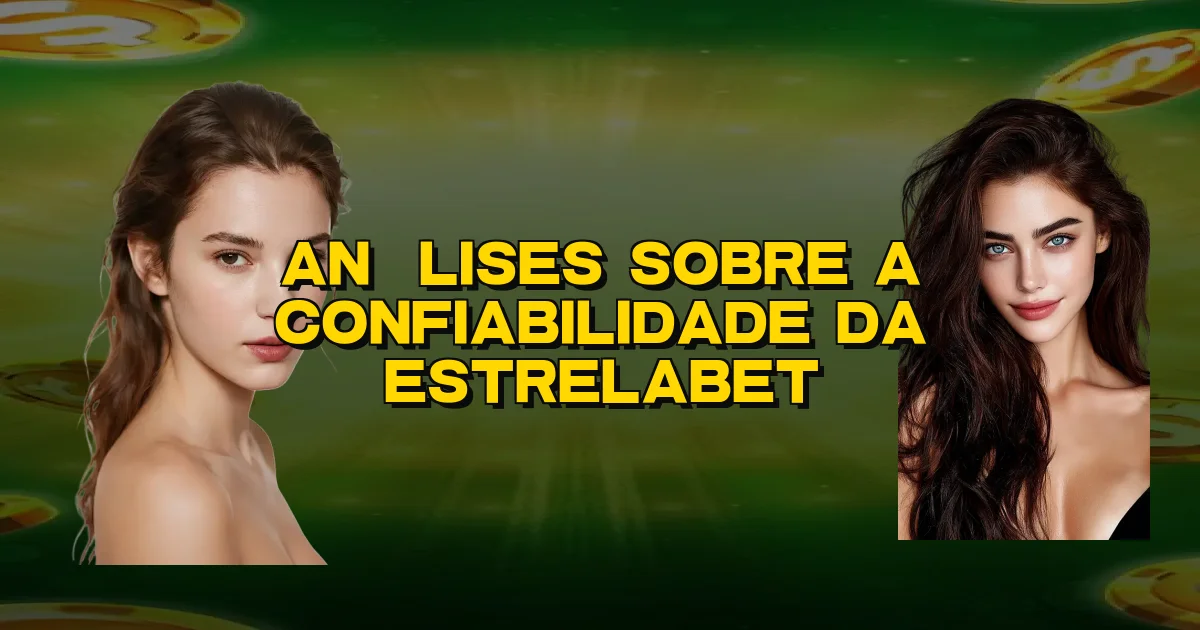Análises Sobre A Confiabilidade Da Estrelabet Oficial