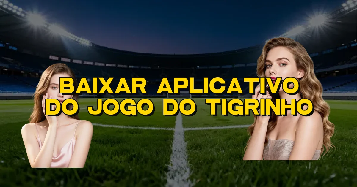 Baixar Aplicativo Do Jogo Do Tigrinho Oficial