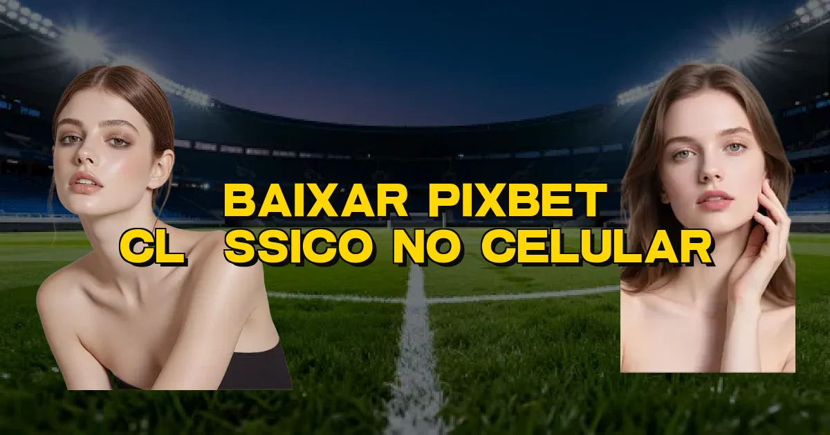 Baixar Pixbet Clássico No Celular Oficial