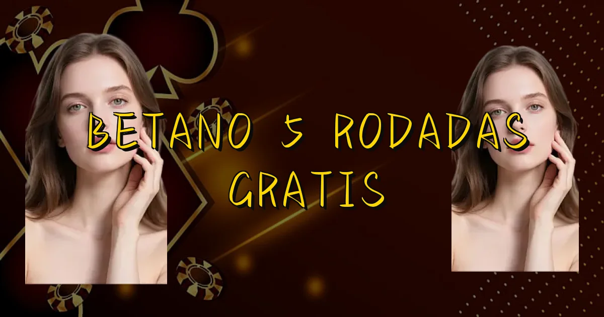 Betano 5 Rodadas Gratis Oficial