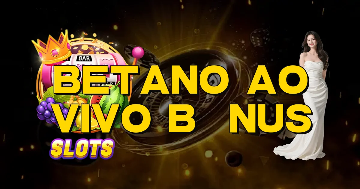 Betano Ao Vivo Bônus Oficial