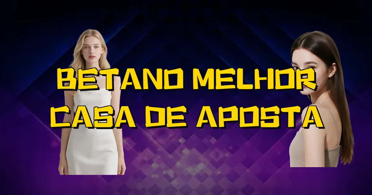 Betano Melhor Casa De Aposta Oficial