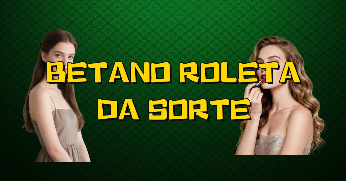 Betano Roleta Da Sorte Oficial