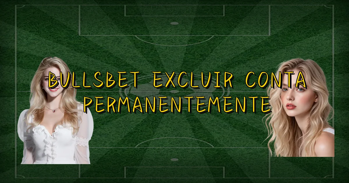 Bullsbet Excluir Conta Permanentemente Oficial