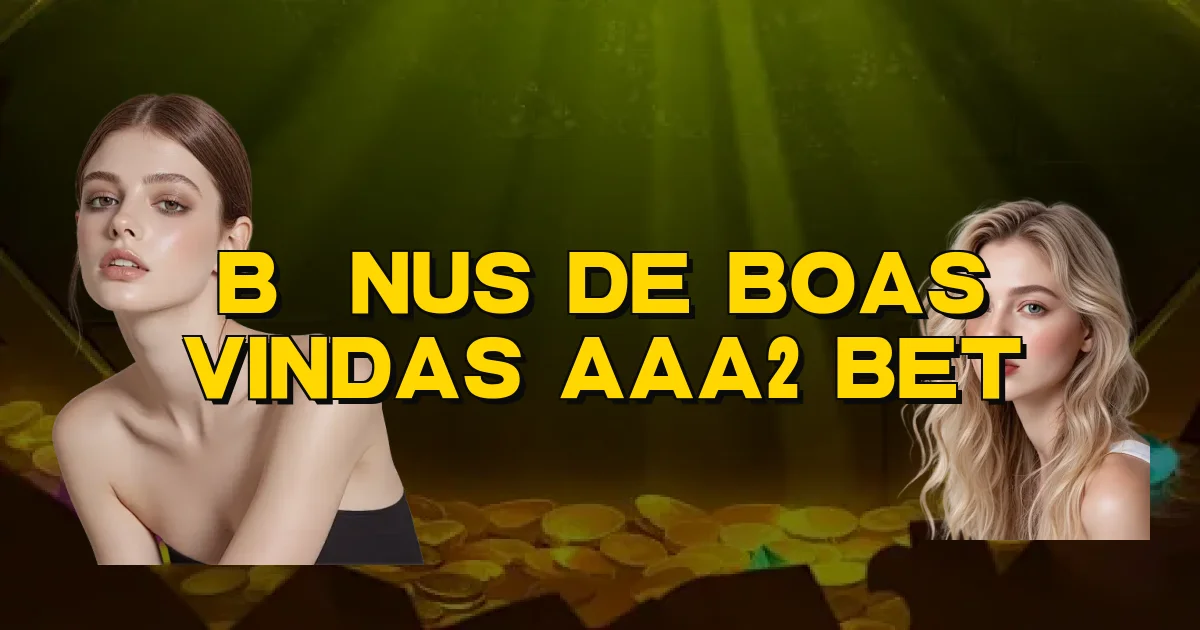 Bônus De Boas Vindas Aaa2 Bet Oficial