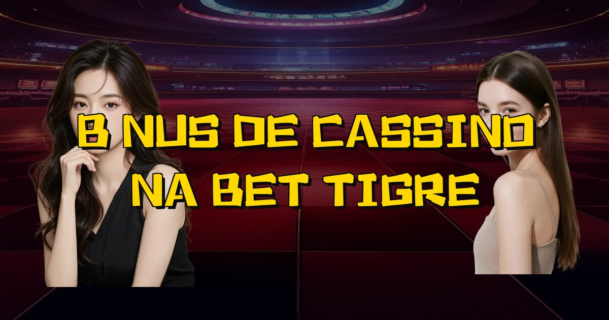 Bônus De Cassino Na Bet Tigre Oficial