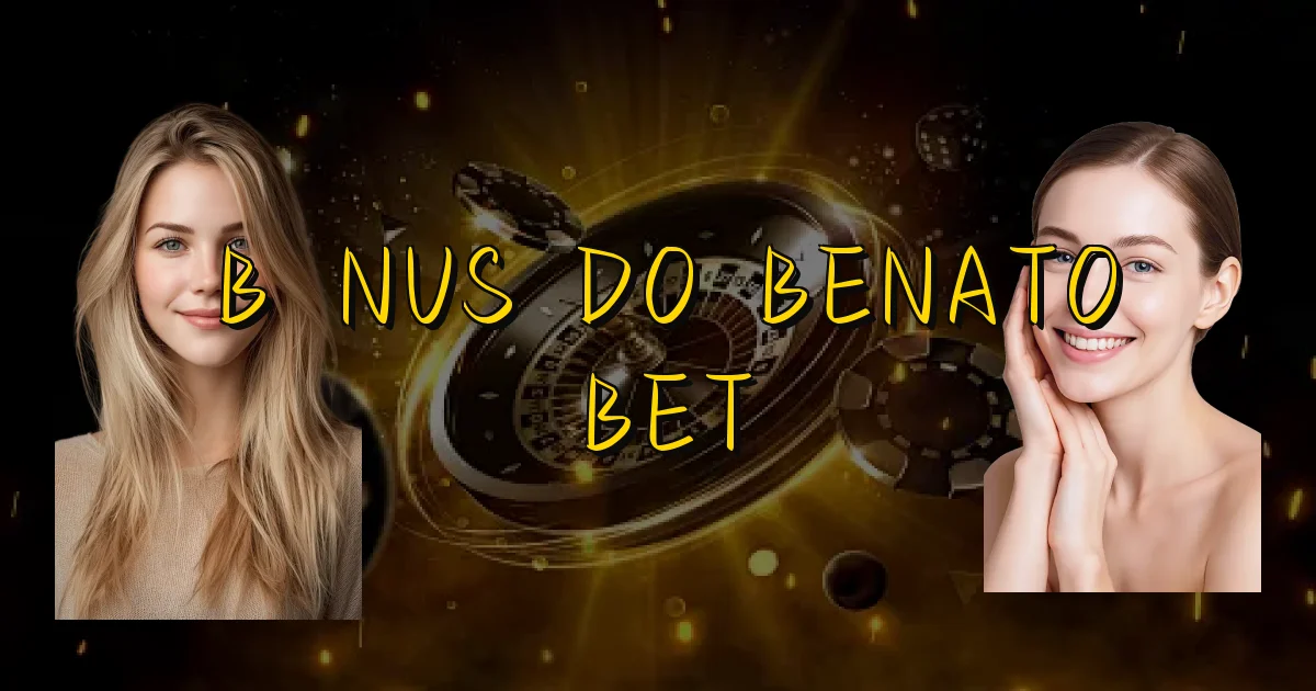 Bônus Do Benato Bet Oficial