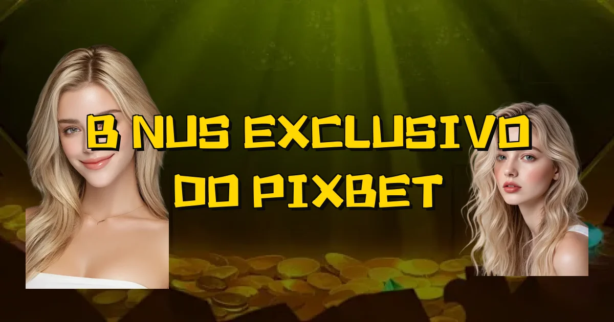 Bônus Exclusivo Do Pixbet Oficial