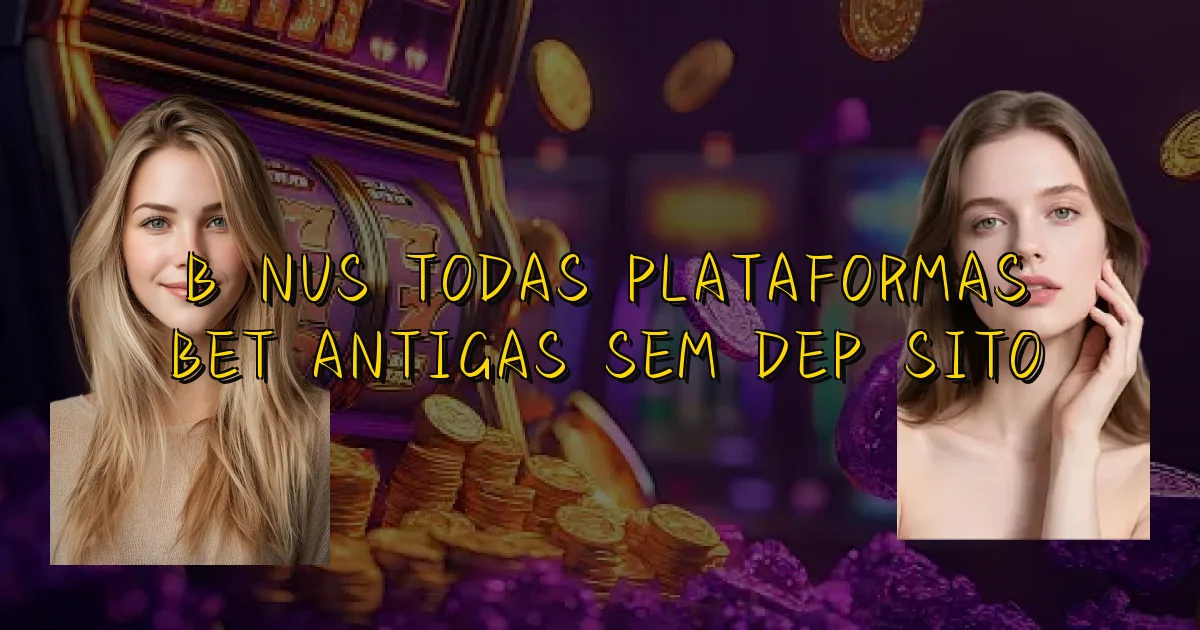Bônus Todas Plataformas Bet Antigas Sem Depósito Oficial