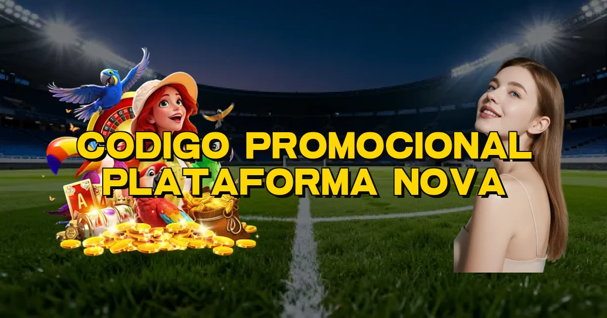 Codigo Promocional Plataforma Nova Oficial