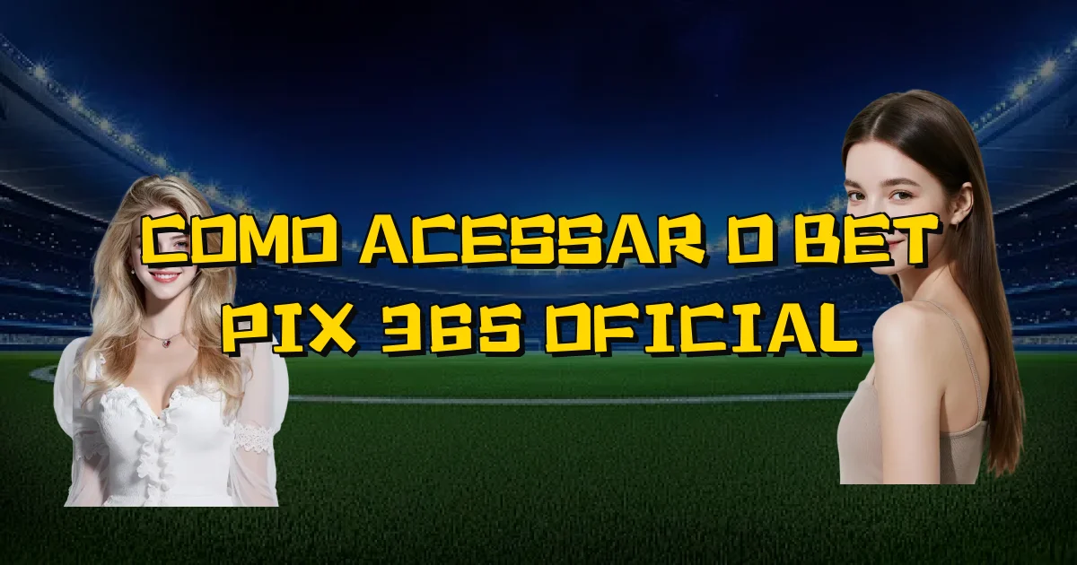 Como Acessar O Bet Pix 365 Oficial Oficial