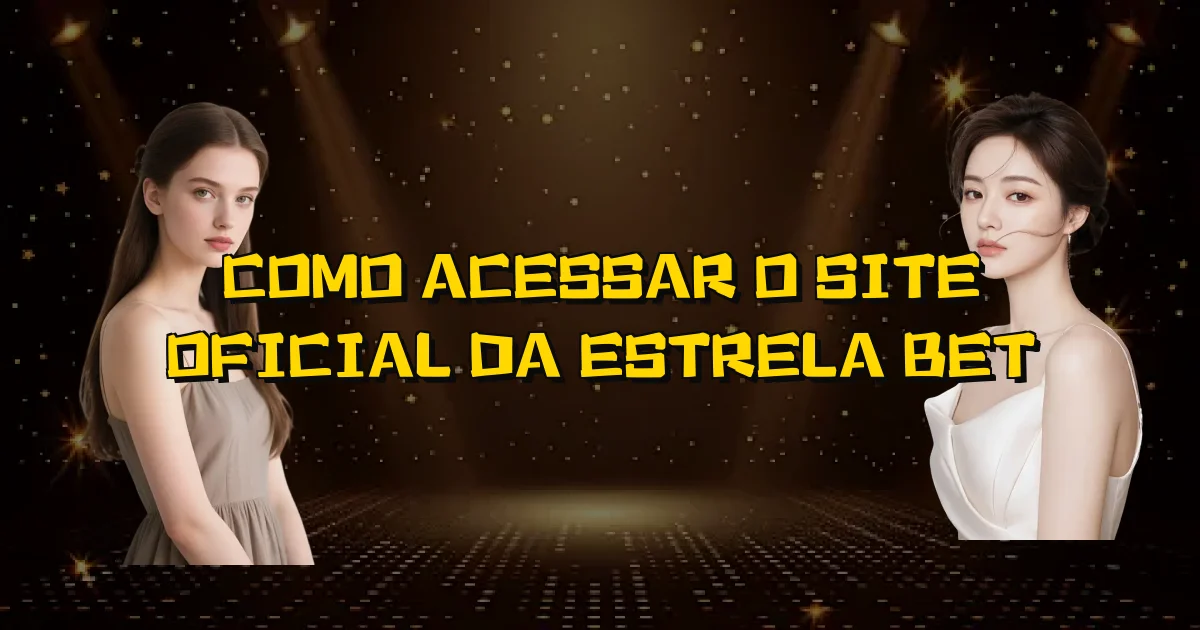 Como Acessar O Site Oficial Da Estrela Bet Oficial