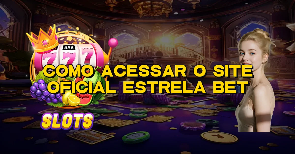 Como Acessar O Site Oficial Estrela Bet Oficial