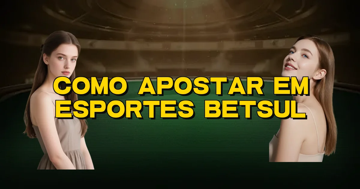 Como Apostar Em Esportes Betsul Oficial