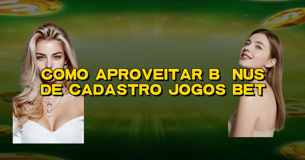 Como Aproveitar Bônus De Cadastro Jogos Bet Oficial