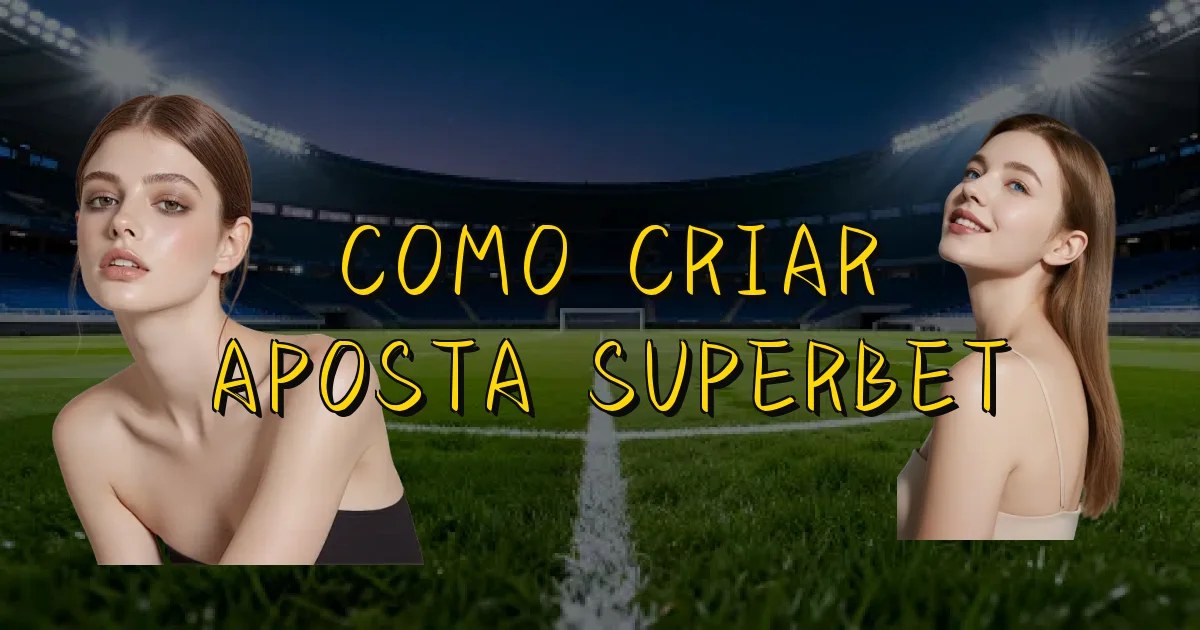 Como Criar Aposta Superbet Oficial
