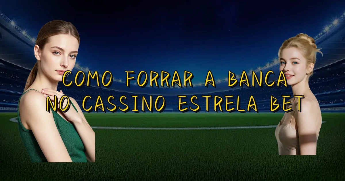 Como Forrar A Banca No Cassino Estrela Bet Oficial