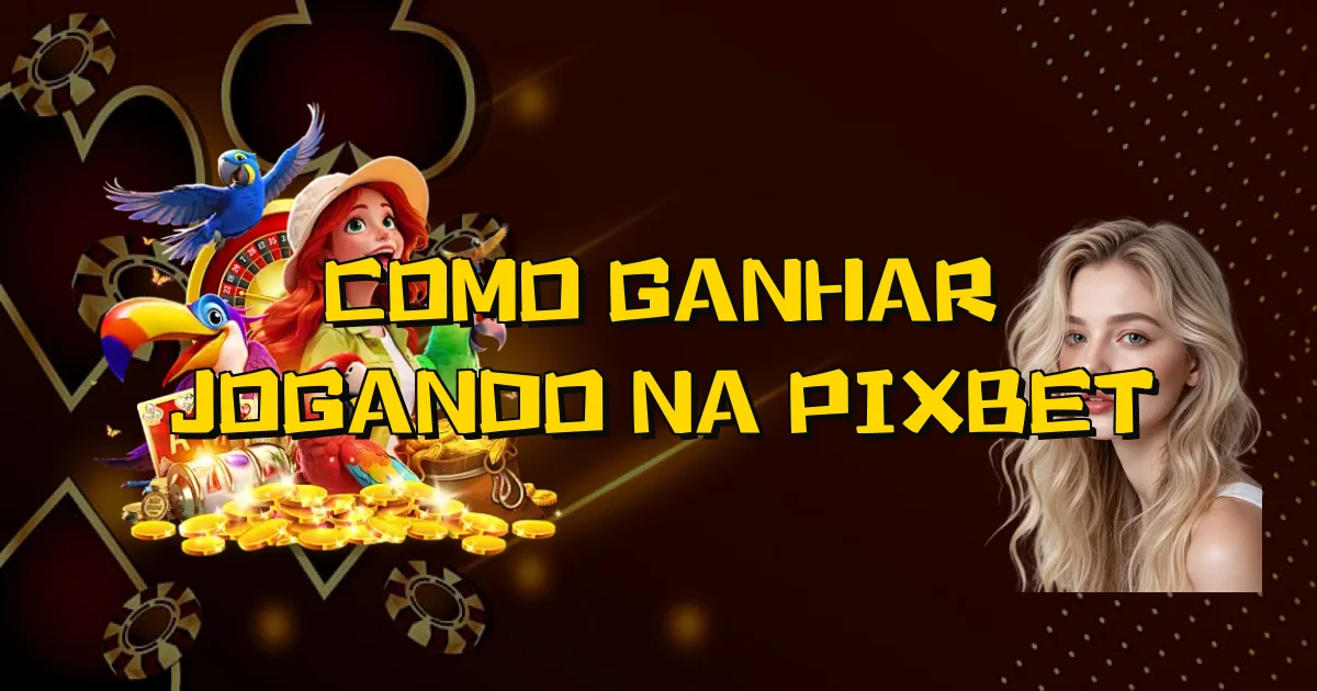 Como Ganhar Jogando Na Pixbet Oficial