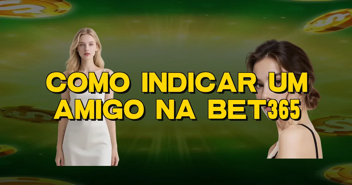 Como Indicar Um Amigo Na Bet365 Oficial