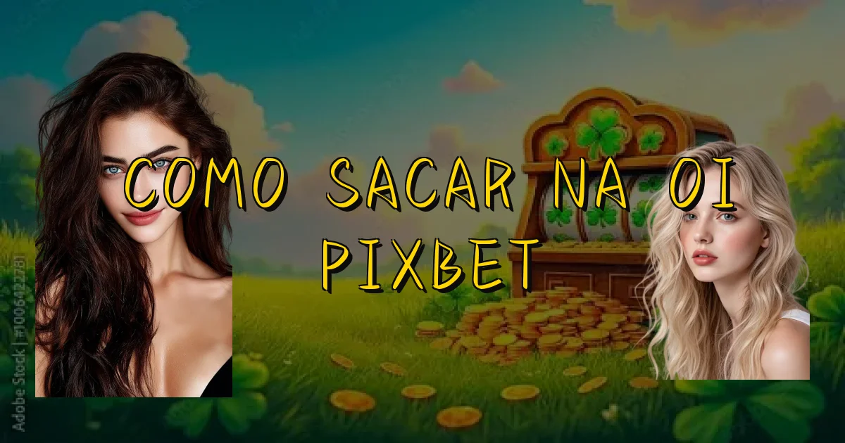 Como Sacar Na Oi Pixbet Oficial