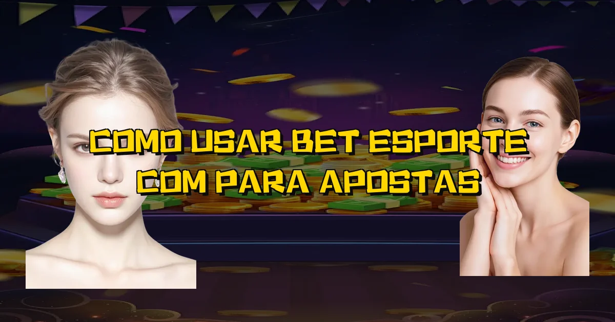 Como Usar Bet Esporte Com Para Apostas Oficial