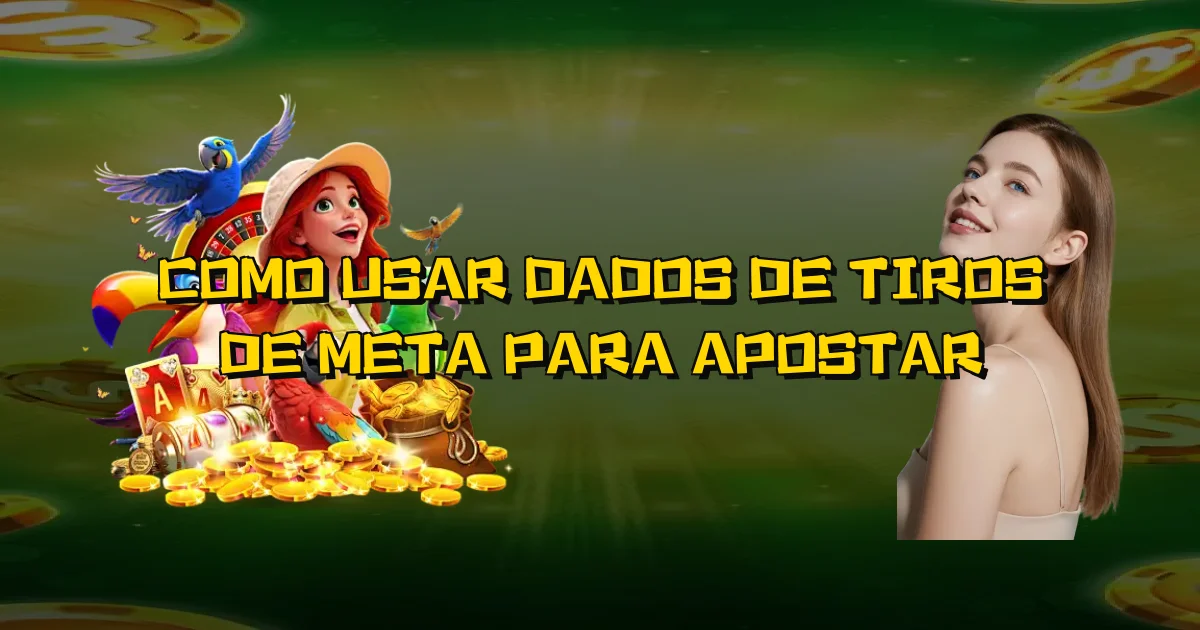 Como Usar Dados De Tiros De Meta Para Apostar Oficial