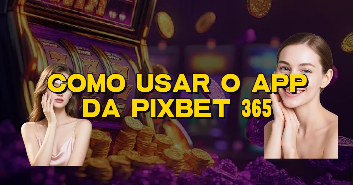 Como Usar O App Da Pixbet 365 Oficial