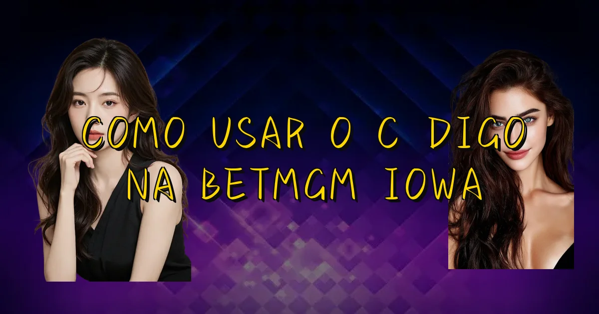 Como Usar O Código Na Betmgm Iowa Oficial