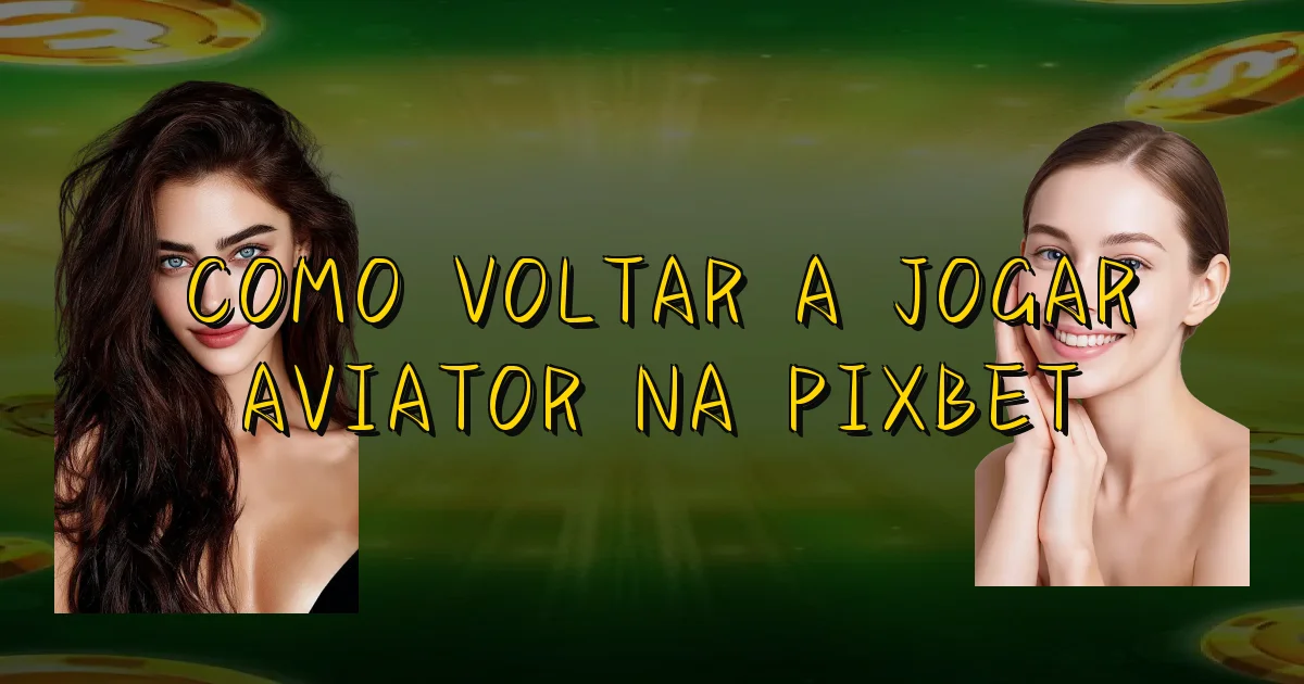 Como Voltar A Jogar Aviator Na Pixbet Oficial