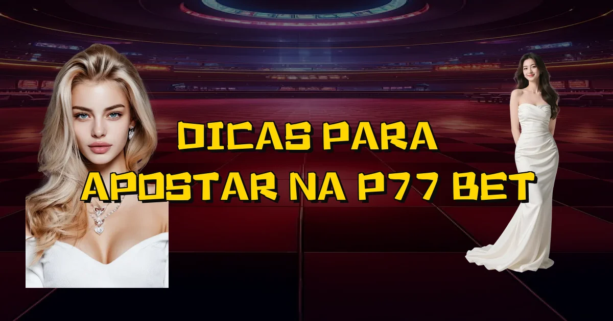 Dicas Para Apostar Na P77 Bet Oficial