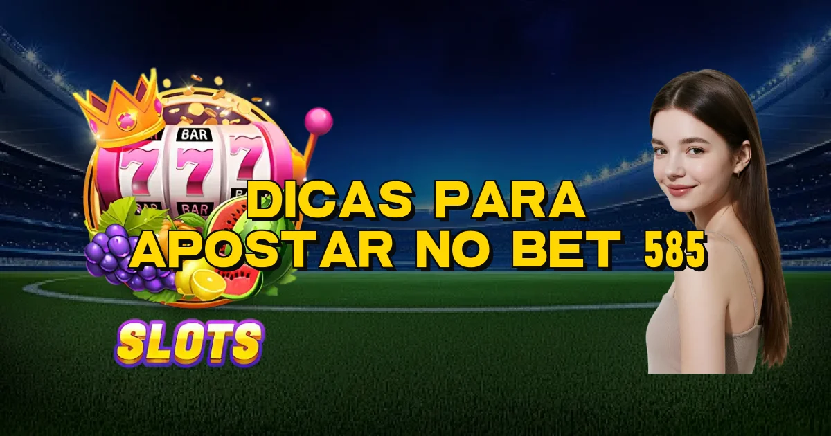 Dicas Para Apostar No Bet 585 Oficial