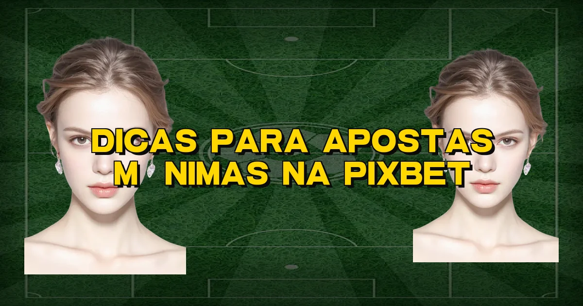 Dicas Para Apostas Mínimas Na Pixbet Oficial