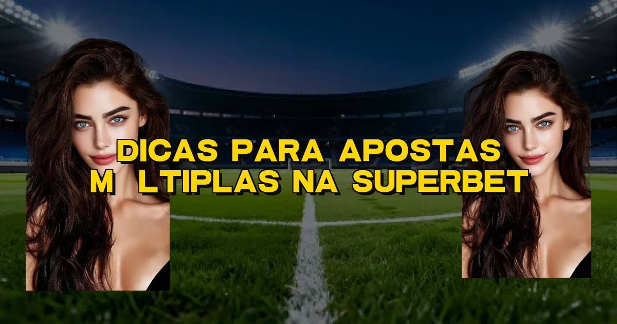 Dicas Para Apostas Múltiplas Na Superbet Oficial