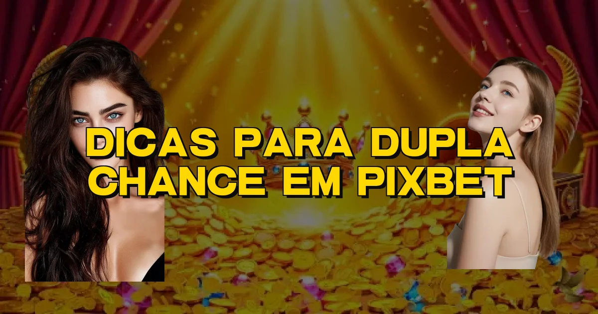 Dicas Para Dupla Chance Em Pixbet Oficial
