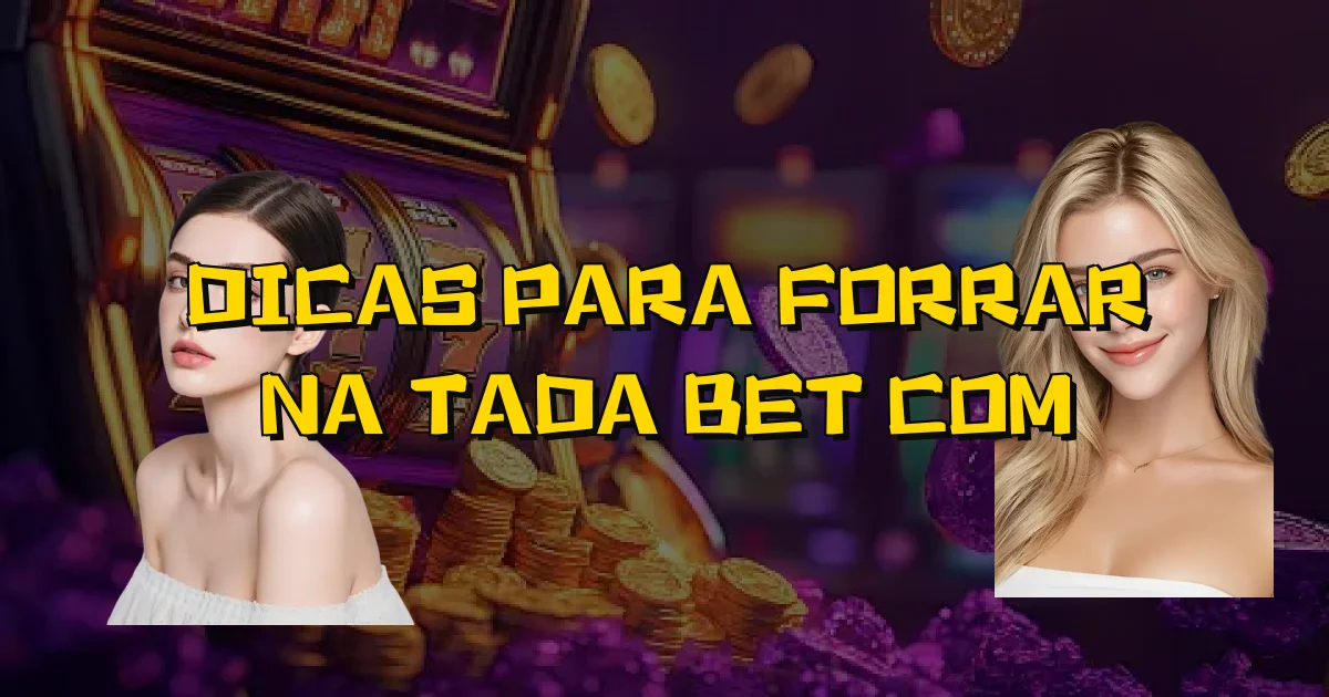 Dicas Para Forrar Na Tada Bet Com Oficial