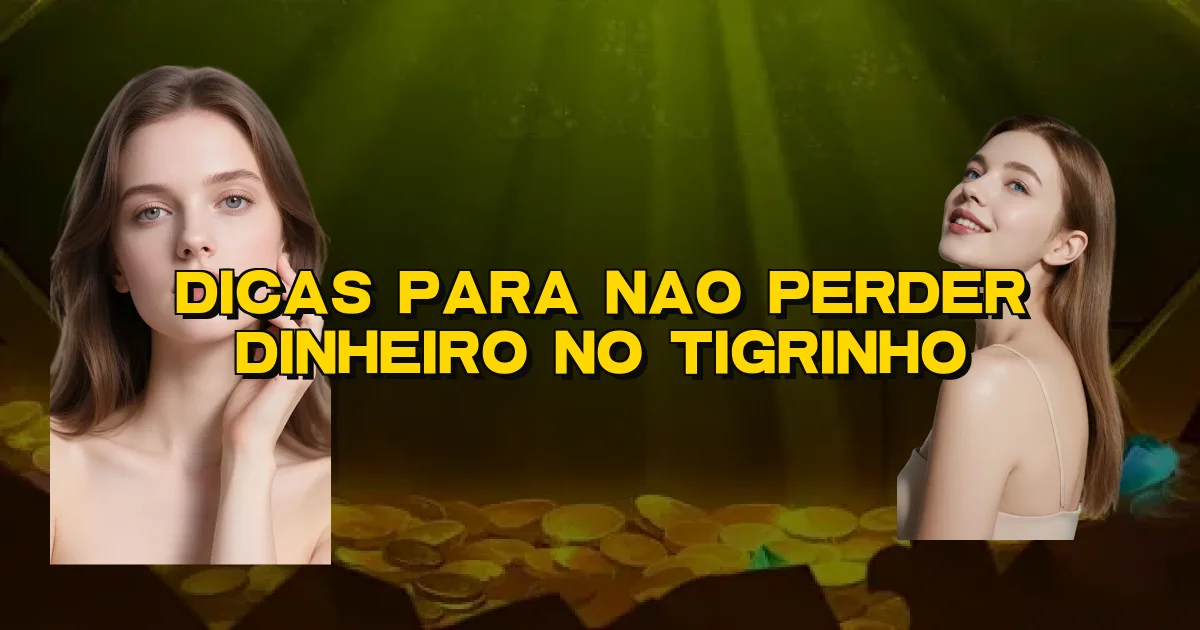 Dicas Para Nao Perder Dinheiro No Tigrinho Oficial