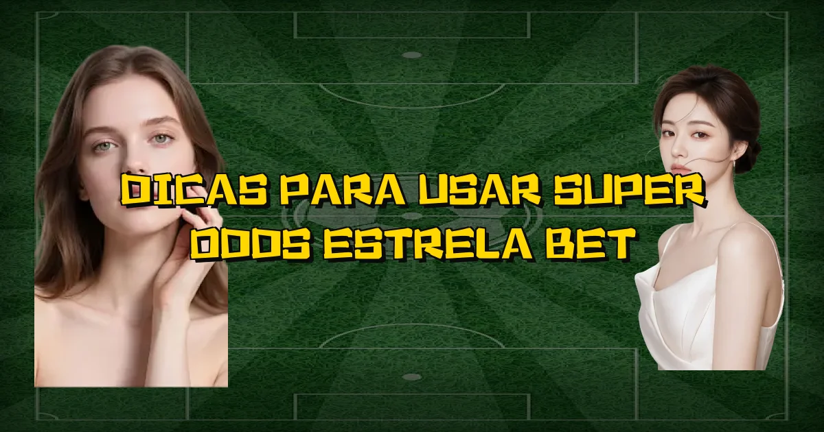 Dicas Para Usar Super Odds Estrela Bet Oficial