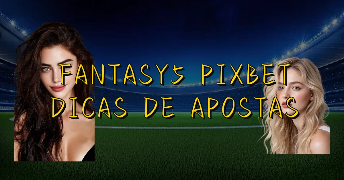 Fantasy5 Pixbet Dicas De Apostas Oficial