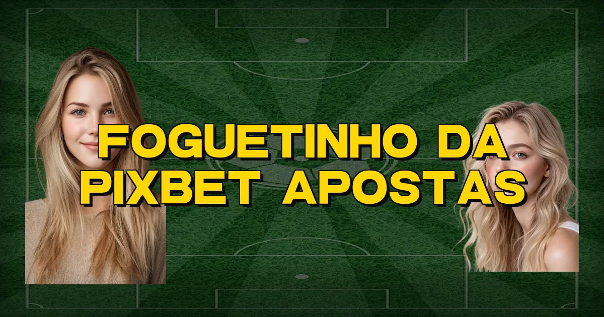 Foguetinho Da Pixbet Apostas Oficial