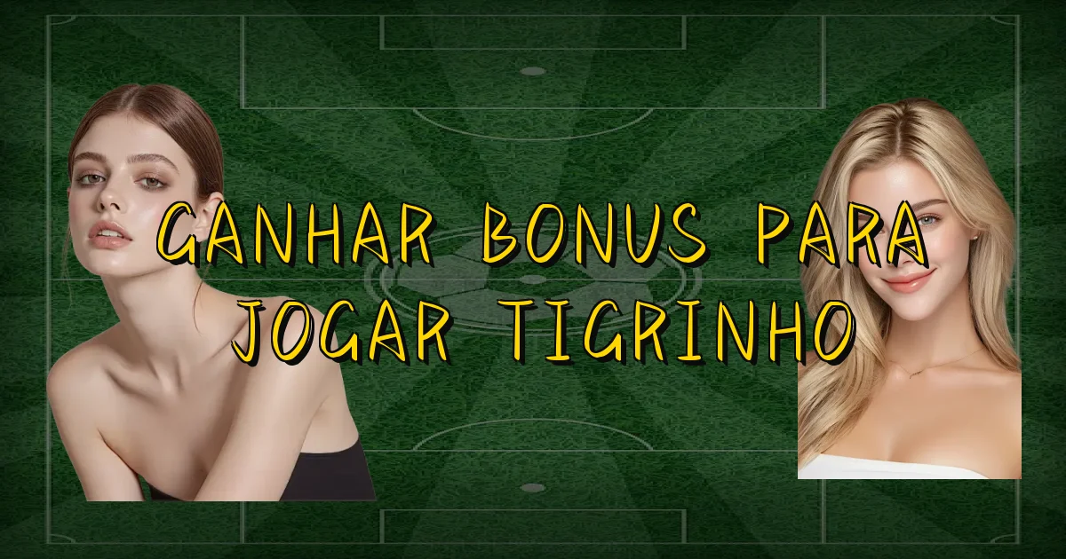 Ganhar Bonus Para Jogar Tigrinho Oficial