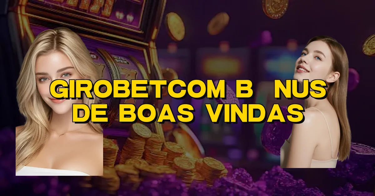 Girobetcom Bônus De Boas Vindas Oficial