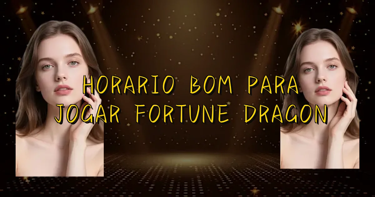 Horario Bom Para Jogar Fortune Dragon Oficial