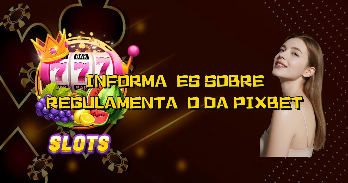 Informações Sobre Regulamentação Da Pixbet Oficial