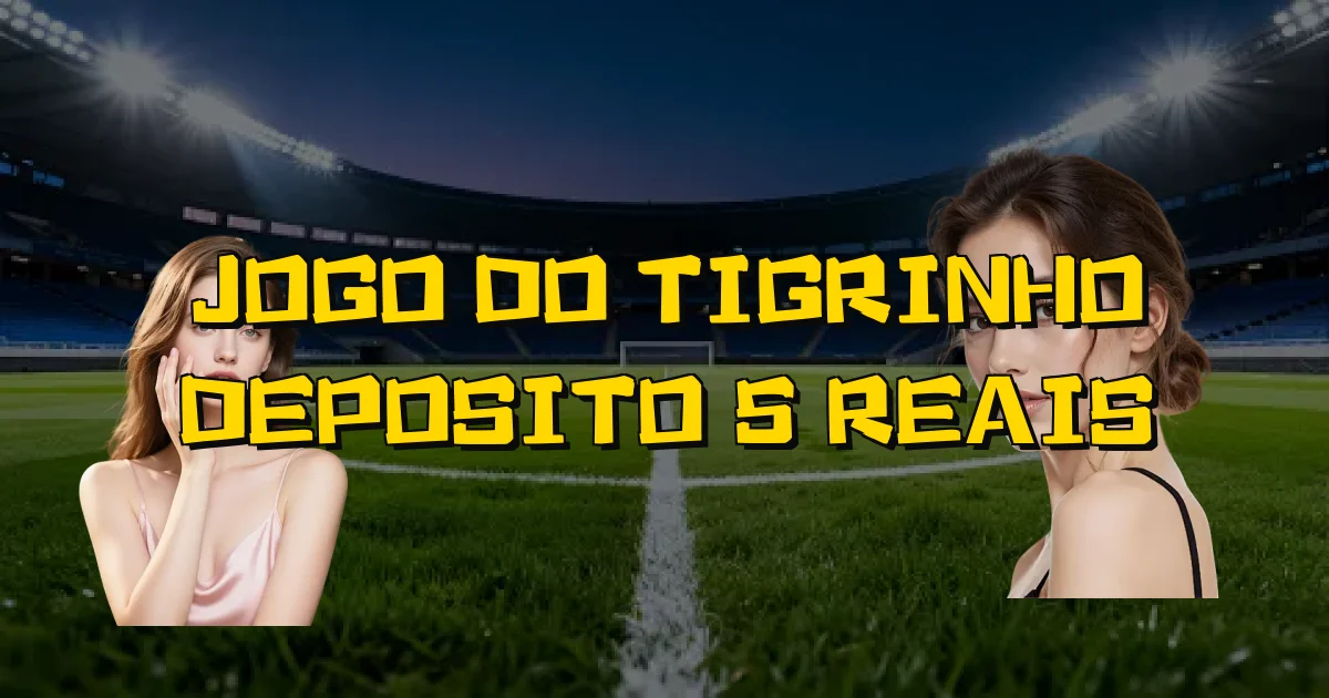 Jogo Do Tigrinho Deposito 5 Reais Oficial