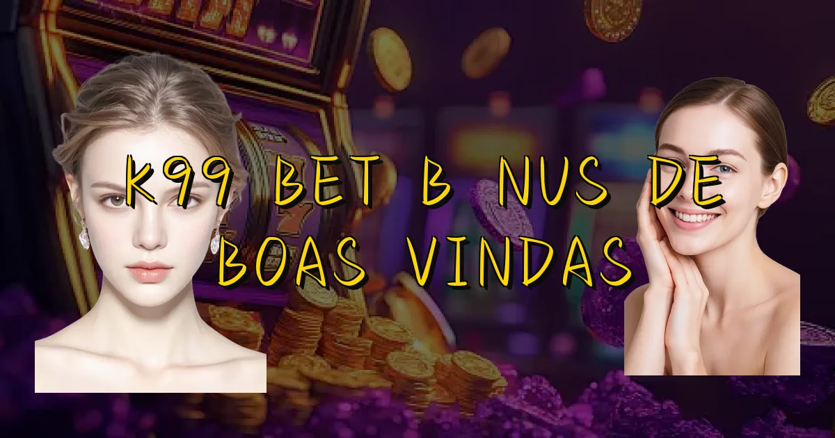 K99 Bet Bônus De Boas Vindas Oficial